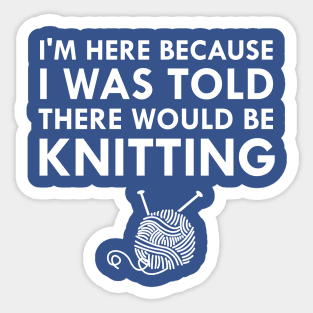 I Was Told There Would Be Knitting Yarn Needles Sticker